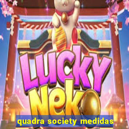 quadra society medidas